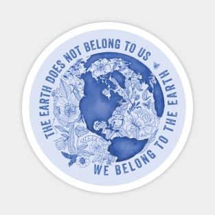 The Earth Does Not Belong To Us • We Belong To The Earth Magnet